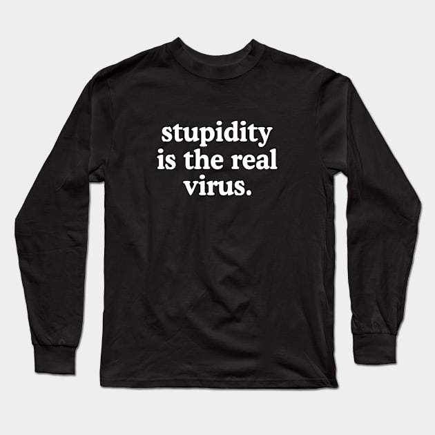 Stupidity Is The Real Virus Long Sleeve T-Shirt by rainoree